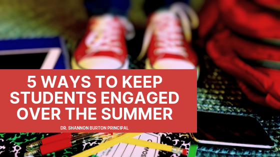 5 Ways To Keep Students Engaged Over The Summer - Dr. Shannon Burton Principal