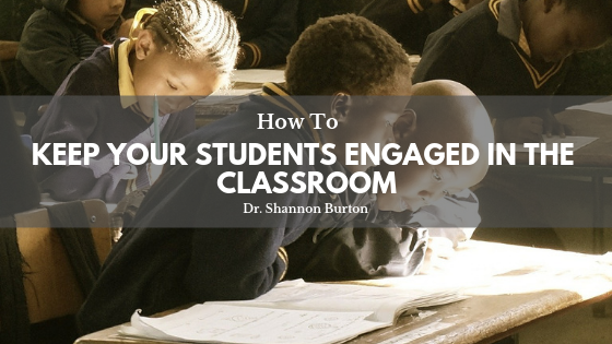 How To Keep Your Students Engaged In The Classroom - Dr. Shannon Burton Principal