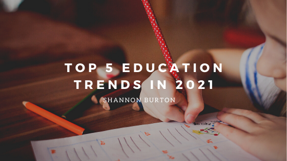 Top 5 Education Trends in 2021 - Shannon Burton